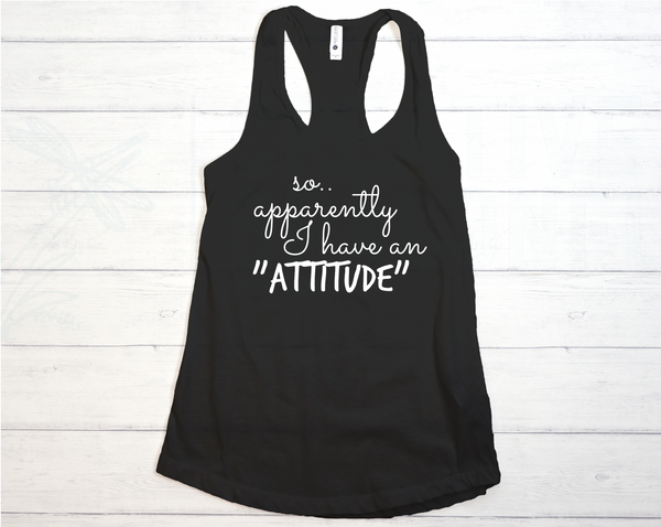 Apparently I have an "ATTITUDE" Racer Back Tank Top